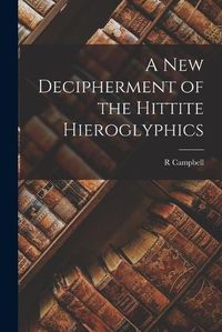 Cover image for A new Decipherment of the Hittite Hieroglyphics