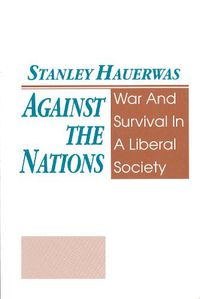 Cover image for Against The Nations: War and Survival in a Liberal Society