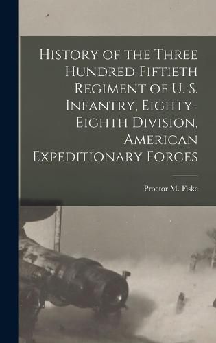 Cover image for History of the Three Hundred Fiftieth Regiment of U. S. Infantry, Eighty-Eighth Division, American Expeditionary Forces