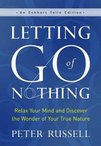Cover image for Letting Go of Nothing: Relax Your Mind and Discover the Wonder of Your True Nature