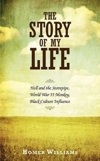 Cover image for The Story of My Life: Hell and the Stovepipe, World War II Monkey, Black Culture Influence