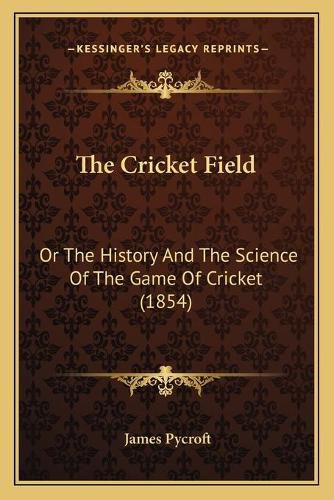 Cover image for The Cricket Field: Or the History and the Science of the Game of Cricket (1854)