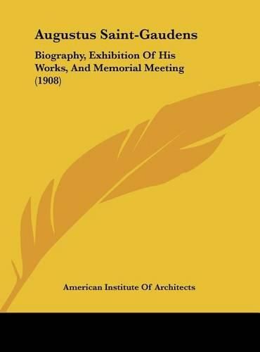 Cover image for Augustus Saint-Gaudens: Biography, Exhibition of His Works, and Memorial Meeting (1908)