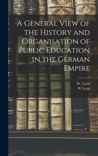 Cover image for A General View of the History and Organisation of Public Education in the German Empire