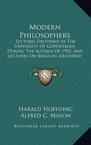 Modern Philosophers: Lectures Delivered at the University of Copenhagen During the Autumn of 1902, and Lectures on Bergson, Delivered in 1913 (1915)