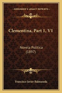 Cover image for Clementina, Part 1, V1: Novela Politica (1897)