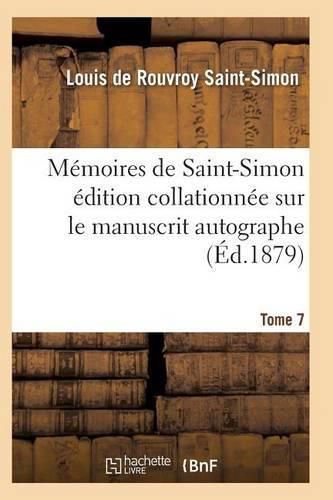 Memoires de Saint-Simon Edition Collationnee Sur Le Manuscrit Autographe Tome 7