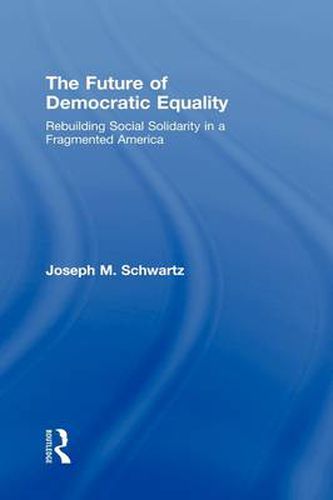 Cover image for The Future Of Democratic Equality: Rebuilding Social Solidarity in a Fragmented America