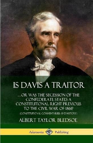 Is Davis a Traitor: ...Or Was the Secession of the Confederate States a Constitutional Right Previous to the Civil War of 1861? (Constitutional Commentaries and History) (Hardcover)