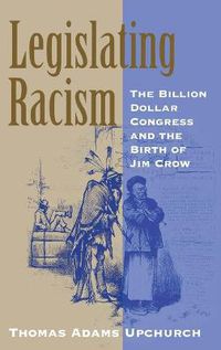 Cover image for Legislating Racism: The Billion Dollar Congress and the Birth of Jim Crow