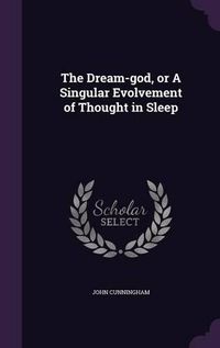 Cover image for The Dream-God, or a Singular Evolvement of Thought in Sleep