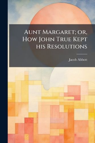 Cover image for Aunt Margaret; Or, How John True Kept His Resolutions