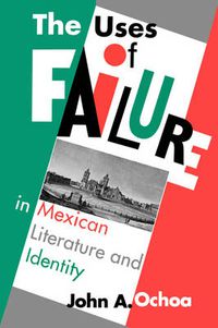 Cover image for The Uses of Failure in Mexican Literature and Identity