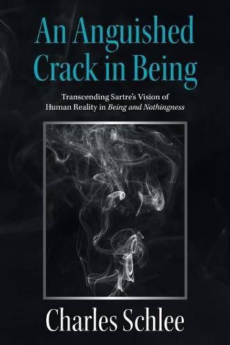 Cover image for An Anguished Crack in Being: Transcending Sartre's Vision of Human Reality in Being and Nothingness