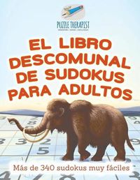 Cover image for El libro descomunal de sudokus para adultos Mas de 340 sudokus muy faciles