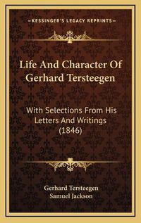 Cover image for Life and Character of Gerhard Tersteegen: With Selections from His Letters and Writings (1846)