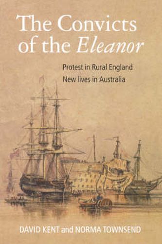 The Convicts of the  Eleanor: Protest in Rural England, New Lives in Australia