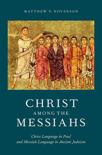 Christ among the Messiahs: Christ Language in Paul and Messiah Language in Ancient Judaism