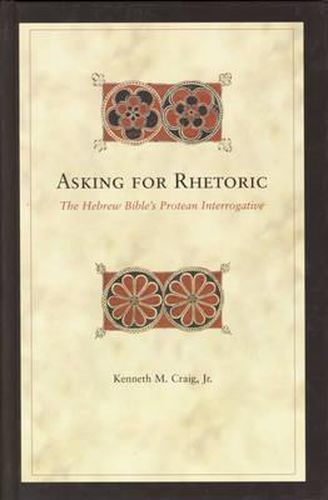 Cover image for Asking for Rhetoric: The Hebrew Bible's Protean Interrogative