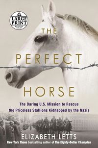 Cover image for The Perfect Horse: The Daring U.S. Mission to Rescue the Priceless Stallions Kidnapped by the Nazis