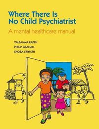 Cover image for Where There Is No Child Psychiatrist: A Mental Healthcare Manual