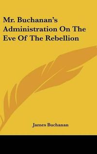 Cover image for Mr. Buchanan's Administration On The Eve Of The Rebellion