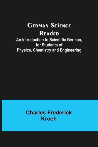 Cover image for German Science Reader; An Introduction to Scientific German, for Students of Physics, Chemistry and Engineering