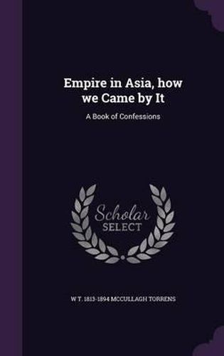 Empire in Asia, How We Came by It: A Book of Confessions