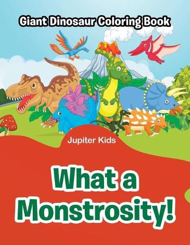 Cover image for What a Monstrosity!: Giant Dinosaur Coloring Book