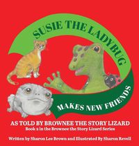 Cover image for Susie The Ladybug Makes New Friends: As Told By Brownee The Story Lizard