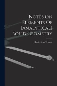 Cover image for Notes On Elements Of (analytical) Solid Geometry