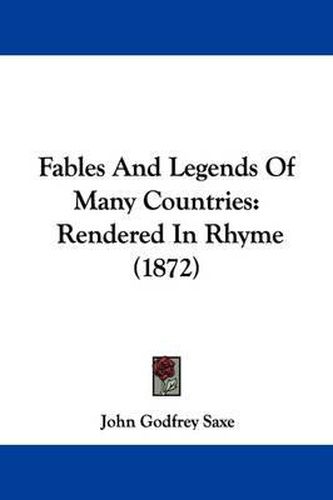 Cover image for Fables And Legends Of Many Countries: Rendered In Rhyme (1872)