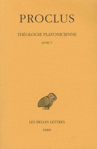 Proclus, Theologie Platonicienne: Tome V: Livre V