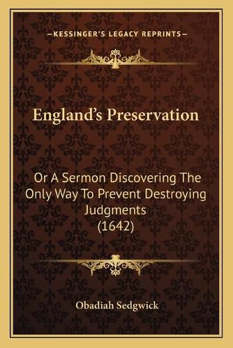 Cover image for Englanda Acentsacentsa A-Acentsa Acentss Preservation: Or a Sermon Discovering the Only Way to Prevent Destroying Judgments (1642)