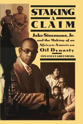 Cover image for Staking a Claim: Jake Simmons, Jr. and the Making of An African-American Oil Dynasty