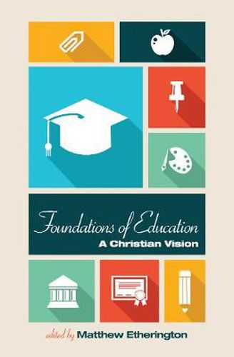 Cover image for Foundations of Education: A Christian Vision