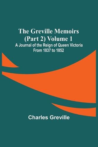 Cover image for The Greville Memoirs (Part 2) Volume 1; A Journal of the Reign of Queen Victoria from 1837 to 1852