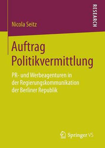Cover image for Auftrag Politikvermittlung: PR- und Werbeagenturen in der Regierungskommunikation der Berliner Republik