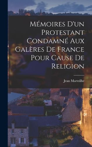 Cover image for Memoires D'un Protestant Condamne Aux Galeres De France Pour Cause De Religion