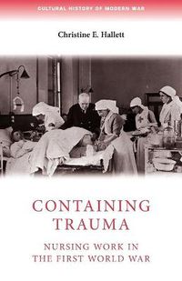 Cover image for Containing Trauma: Nursing Work in the First World War