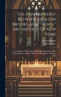 Cover image for The Controversy Between Senator Brooks And "+john," Archbishop Of New York