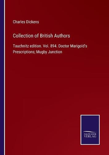 Collection of British Authors: Tauchnitz edition. Vol. 894. Doctor Marigold's Prescriptions; Mugby Junction