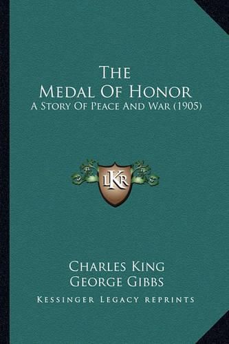 Cover image for The Medal of Honor the Medal of Honor: A Story of Peace and War (1905) a Story of Peace and War (1905)