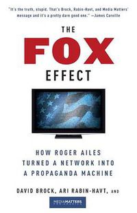 Cover image for The Fox Effect: How Roger Ailes Turned a Network into a Propaganda Machine