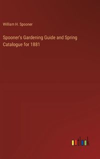 Cover image for Spooner's Gardening Guide and Spring Catalogue for 1881