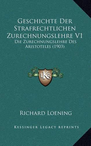 Cover image for Geschichte Der Strafrechtlichen Zurechnungslehre V1: Die Zurechnungslehre Des Aristoteles (1903)