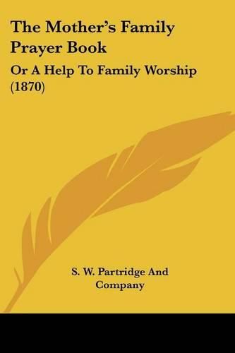 The Mother's Family Prayer Book: Or a Help to Family Worship (1870)