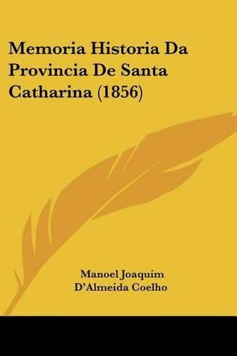 Cover image for Memoria Historia Da Provincia de Santa Catharina (1856)