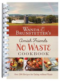 Cover image for Wanda E. Brunstetter's Amish Friends No Waste Cookbook: More Than 270 Recipes Help Stretch a Food Budget