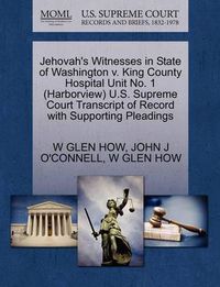Cover image for Jehovah's Witnesses in State of Washington V. King County Hospital Unit No. 1 (Harborview) U.S. Supreme Court Transcript of Record with Supporting Pleadings